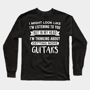 But In My Head I'm Thinking About Getting More Guitars Funny Guitarist Saying Long Sleeve T-Shirt